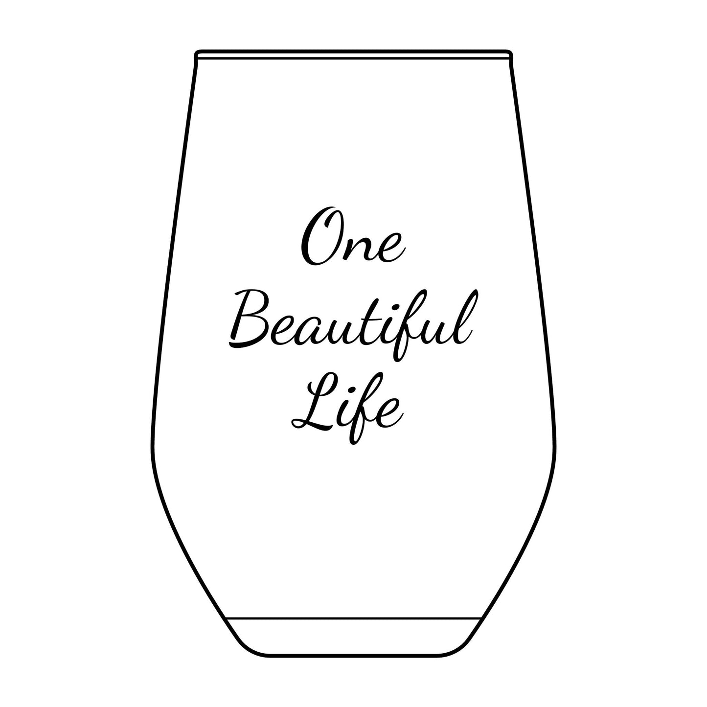 One Beautiful Life Stemless Wine Glass — Engraved 11.5oz Inspirational Gift